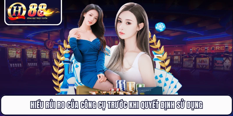 Hiểu rủi ro của công cụ trước khi quyết định sử dụng
