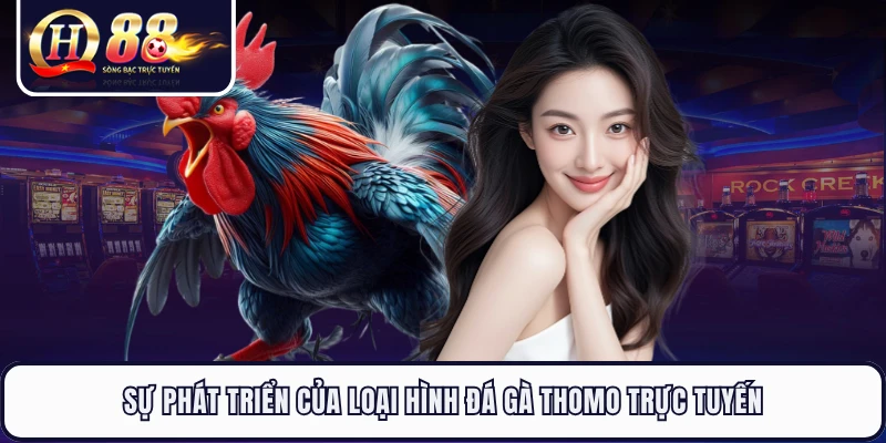 Sự phát triển của loại hình đá gà Thomo trực tuyến